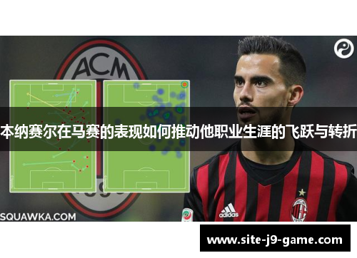 本纳赛尔在马赛的表现如何推动他职业生涯的飞跃与转折