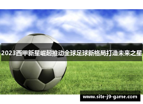 2023西甲新星崛起推动全球足球新格局打造未来之星