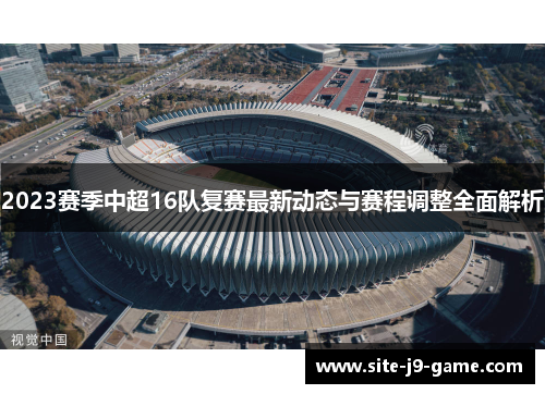 2023赛季中超16队复赛最新动态与赛程调整全面解析