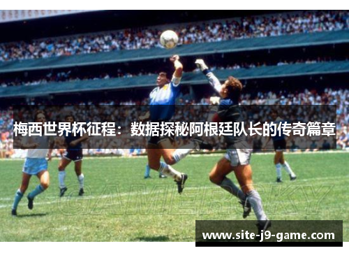 梅西世界杯征程：数据探秘阿根廷队长的传奇篇章