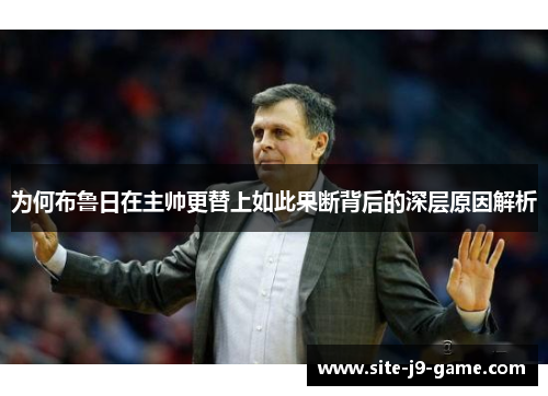 为何布鲁日在主帅更替上如此果断背后的深层原因解析