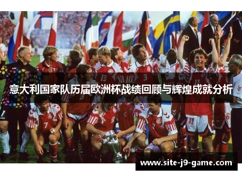意大利国家队历届欧洲杯战绩回顾与辉煌成就分析