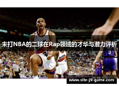 未打NBA的二球在Rap领域的才华与潜力评析