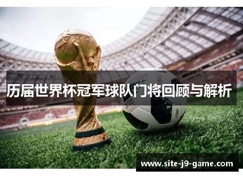 历届世界杯冠军球队门将回顾与解析 