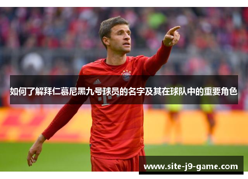 如何了解拜仁慕尼黑九号球员的名字及其在球队中的重要角色