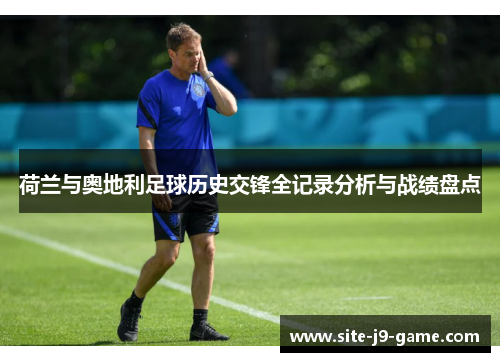 荷兰与奥地利足球历史交锋全记录分析与战绩盘点