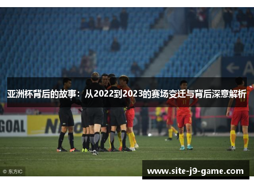 亚洲杯背后的故事：从2022到2023的赛场变迁与背后深意解析