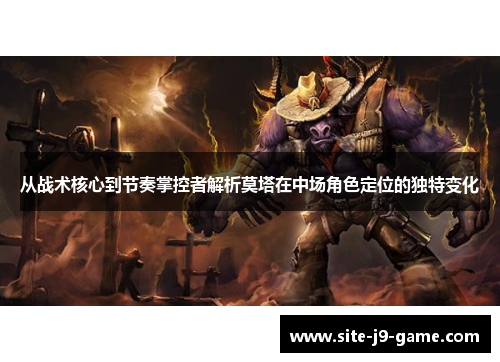 从战术核心到节奏掌控者解析莫塔在中场角色定位的独特变化