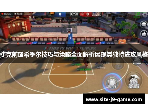 捷克前锋希季尔技巧与策略全面解析展现其独特进攻风格