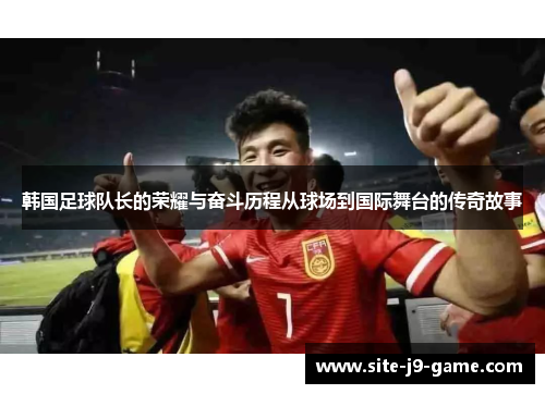 韩国足球队长的荣耀与奋斗历程从球场到国际舞台的传奇故事