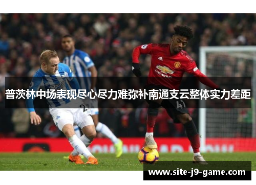 普茨林中场表现尽心尽力难弥补南通支云整体实力差距