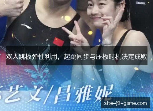 双人跳板弹性利用,起跳同步与压板时机决定成败 双人跳板弹性利用,起跳同步与压板时机决定成败